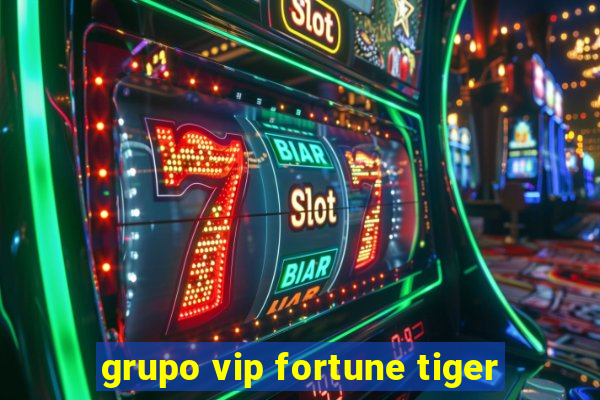 grupo vip fortune tiger